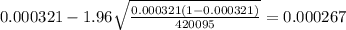 0.000321 - 1.96\sqrt{\frac{0.000321(1-0.000321)}{420095}}=0.000267