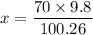 x = \dfrac{70\times 9.8}{100.26}