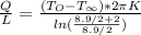 \frac{Q}{L} = \frac{(T_O - T_{\infty}) * 2\pi K}{ln( \frac{8.9/2 + 2}{8.9/2})}