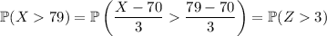 \mathbb P(X79)=\mathbb P\left(\dfrac{X-70}3\dfrac{79-70}3\right)=\mathbb P(Z3)