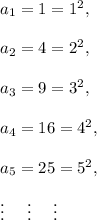 a_1=1=1^2,\\\\a_2=4=2^2,\\\\a_3=9=3^2,\\\\a_4=16=4^2,\\\\a_5=25=5^2,\\\\\vdots~~~~\vdots~~~~\vdots