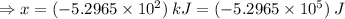 \Rightarrow x = (-5.2965 \times 10^{2})\: kJ = (-5.2965 \times 10^{5})\: J