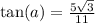 \tan(a)=\frac{5\sqrt{3}}{11}