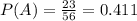 P(A) =\frac{23}{56}=0.411