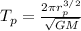 T_{p}=\frac{2\pi r_{p}^{3/2}}{\sqrt{GM}}