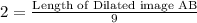 2= \frac{\text{Length of Dilated image AB}}{9}