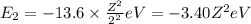 E_2=-13.6\times \frac{Z^2}{2^2}eV=-3.40 Z^2 eV
