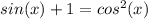 sin(x)+1=cos^{2} (x)