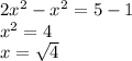 2x^{2} -x^{2} =5-1\\x^{2} =4\\x=\sqrt{4}