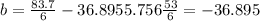 b = \frac{83.7}{6}-36.895 5.756 \frac{53}{6}=-36.895