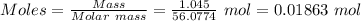 Moles=\frac{Mass}{Molar\ mass}=\frac{1.045}{56.0774}\ mol=0.01863\ mol