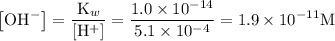$\left[\mathrm{OH}^{-}\right]=\frac{\mathrm{K}_{w}}{\left[\mathrm{H}^{+}\right]}=\frac{1.0 \times 10^{-14}}{5.1 \times 10^{-4}}=1.9 \times 10^{-11} \mathrm{M}$