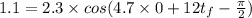 1.1=2.3\times cos(4.7\times 0+12t_f-\frac{\pi}{2} )