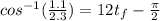 cos^{-1}(\frac{1.1}{2.3} )=12t_f-\frac{\pi}{2}