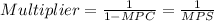 Multiplier = \frac{1}{1-MPC} = \frac{1}{MPS}