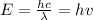 E = \frac{hc}{\lambda} = hv