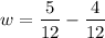 $ w = \frac{5}{12} - \frac{4}{12} $