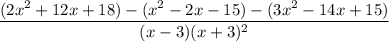 \dfrac{(2x^2+12x+18)-(x^2-2x-15)-(3x^2-14x+15)}{(x-3)(x+3)^2}