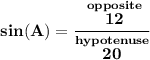 \bf sin(A)=\cfrac{\stackrel{opposite}{12}}{\stackrel{hypotenuse}{20}}