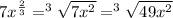 7x^{\frac{2}{3}} = ^3\sqrt{7x^2} = ^3\sqrt{49x^2}
