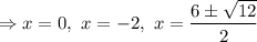 \Rightarrow x=0,\ x=-2,\ x=\dfrac{6\pm \sqrt{12}}{2}
