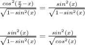 \frac{cos^2(\frac{\pi}{2}-x)}{\sqrt{1-sin^2(x)}}=\frac{sin^2(x)}{\sqrt{1-sin^2(x)}}\\\\\\\frac{sin^2(x)}{\sqrt{1-sin^2(x)}}= \frac{sin^2(x)}{\sqrt{cos^2(x)}}