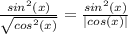 \frac{sin^2(x)}{\sqrt{cos^2(x)}}=\frac{sin^2(x)}{|cos(x)|}