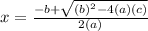 x=\frac{-b+\sqrt{(b)^2-4(a)(c)}}{2(a)}