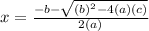 x=\frac{-b-\sqrt{(b)^2-4(a)(c)}}{2(a)}