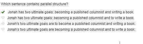 Which sentence contains parallel structure?  jonah has two ultimate goals:  becoming a published col