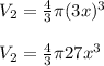 V_2=\frac{4}{3}\pi (3x)^3\\\\V_2=\frac{4}{3}\pi 27x^3