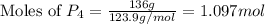 \text{Moles of }P_4=\frac{136g}{123.9g/mol}=1.097mol
