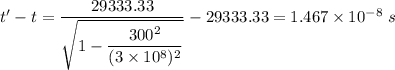 t'-t=\dfrac{29333.33}{\sqrt{1-\dfrac{300^2}{(3\times 10^8)^2}}}-29333.33=1.467\times 10^{-8}\ s