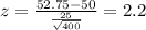 z=\frac{52.75-50}{\frac{25}{\sqrt{400}}}=2.2