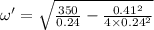 \omega'=\sqrt{\frac{350}{0.24} -\frac{0.41^2}{4\times 0.24^2} }