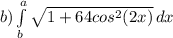 b) \int\limits^a_b {\sqrt{1+64cos^{2}(2x)} } \, dx