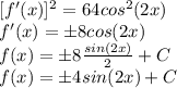 [f'(x)]^{2}=64cos^{2}(2x)\\f'(x)= \pm 8cos(2x)\\f(x)=\pm 8\frac{sin(2x)}{2}+C\\f(x)= \pm 4sin(2x)+C