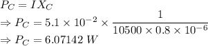 P_C=IX_C\\\Rightarrow P_C=5.1\times 10^{-2}\times \dfrac{1}{10500\times 0.8\times 10^{-6}}\\\Rightarrow P_C=6.07142\ W