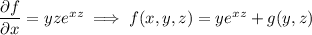 \dfrac{\partial f}{\partial x}=yze^{xz}\implies f(x,y,z)=ye^{xz}+g(y,z)