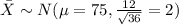\bar X \sim N(\mu=75, \frac{12}{\sqrt{36}}=2)