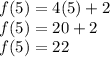 f (5) = 4 (5) +2\\f (5) = 20 + 2\\f (5) = 22