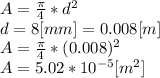 A=\frac{\pi }{4}*d^{2}  \\d=8[mm]=0.008[m]\\A=\frac{\pi }{4}*(0.008)^{2}  \\A=5.02*10^{-5} [m^{2} ]
