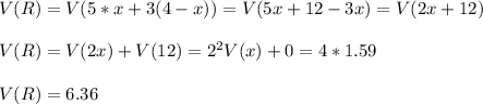 V(R)=V(5*x+3(4-x))=V(5x+12-3x)=V(2x+12)\\\\V(R)=V(2x)+V(12)=2^2V(x)+0=4*1.59\\\\V(R)=6.36