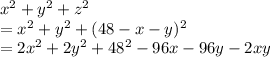 x^2+y^2+z^2\\=x^2+y^2+(48-x-y)^2\\= 2x^2+2y^2 +48^2-96x-96y-2xy