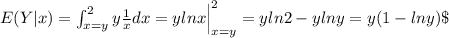 E(Y|x) = \int_{x=y}^2 y \frac{1}{x} dx= y ln x \Big|_{x=y}^2 =y ln 2 -y ln y = y(1-lny) \