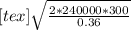 [tex]\sqrt{\frac{2*240000*300 }{0.36} }