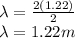 \lambda = \frac{2(1.22)}{2}\\\lambda = 1.22 m
