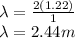 \lambda = \frac{2(1.22)}{1}\\\lambda = 2.44 m