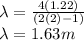\lambda = \frac{4(1.22)}{(2(2) - 1)}\\\lambda = 1.63 m