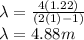 \lambda = \frac{4(1.22)}{(2(1) - 1)}\\\lambda = 4.88 m